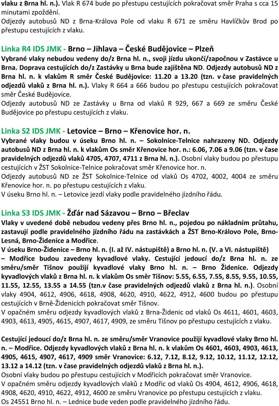 Linka R4 IDS JMK Brno Jihlava České Budějovice Plzeň Vybrané vlaky nebudou vedeny do/z Brna hl. n., svoji jízdu ukončí/započnou v Zastávce u Brna.