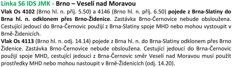 Vlak Os 4113 (Brno hl. n. odj. 14.14) pojede z Brna hl. n. do Brna Slatiny odklonem přes Brno Židenice. Zastávka Brno Černovice nebude obsloužena.