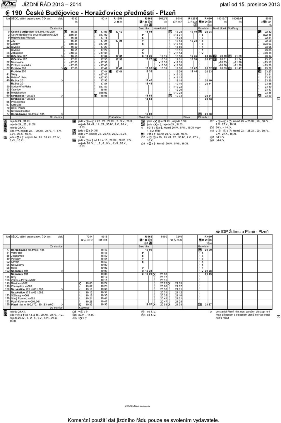 38 17 15 E 18 38 E 22 51 15 Zliv 16 44 17 21 17 24 T 18 44 19 24 Z 22 58 19 Zbudov 16 48 17 24 R 18 48 D 23 03 22 Dívčice 16 50 17 27 18 50 R 23 05 Dívčice 16 51 17 27 V 18 51 E 23 06 26 Záblatíčko