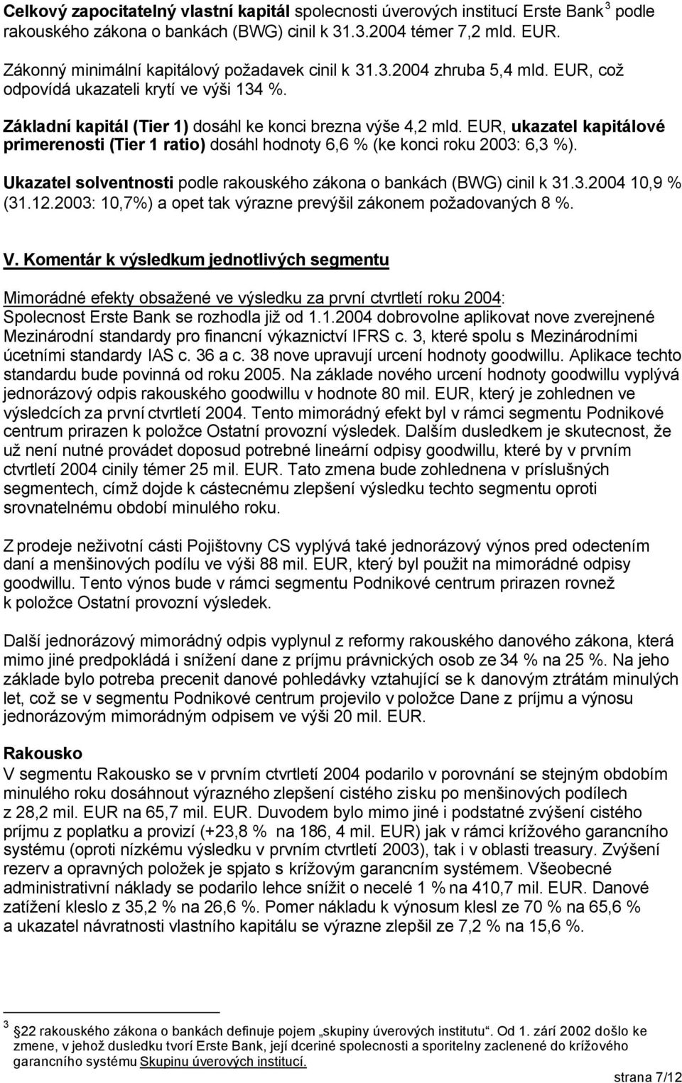 EUR, ukazatel kapitálové primerenosti (Tier 1 ratio) dosáhl hodnoty 6,6 % (ke konci roku 2003: 6,3 %). Ukazatel solventnosti podle rakouského zákona o bankách (BWG) cinil k 31.3.2004 10,9 % (31.12.