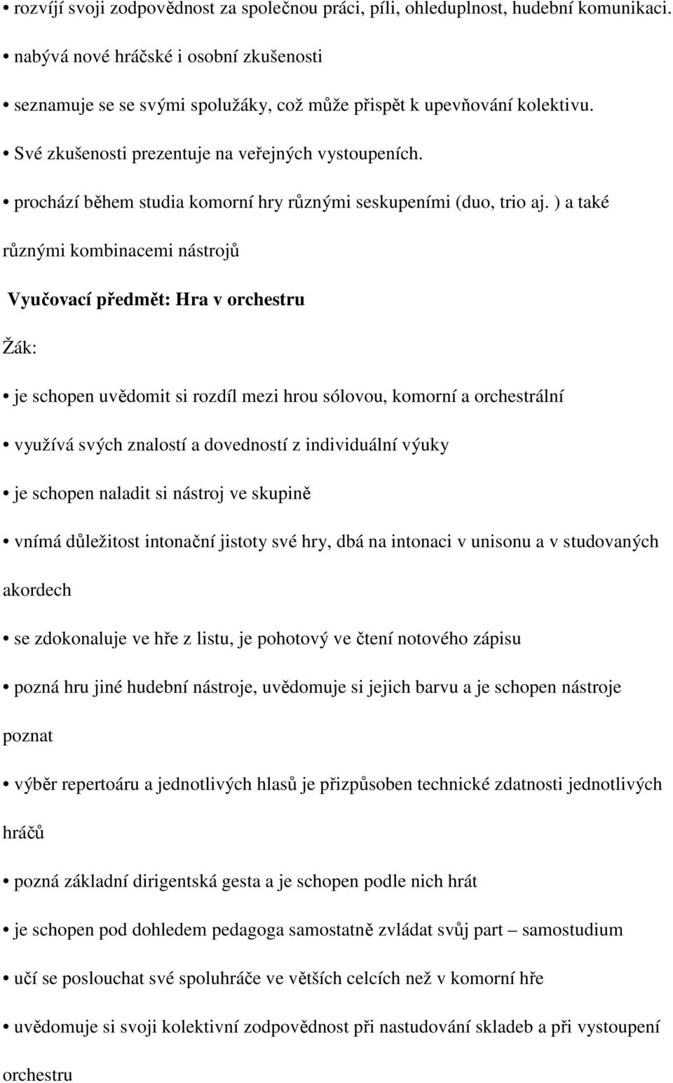 ) a také různými kombinacemi nástrojů Vyučovací předmět: Hra v orchestru : je schopen uvědomit si rozdíl mezi hrou sólovou, komorní a orchestrální využívá svých znalostí a dovedností z individuální