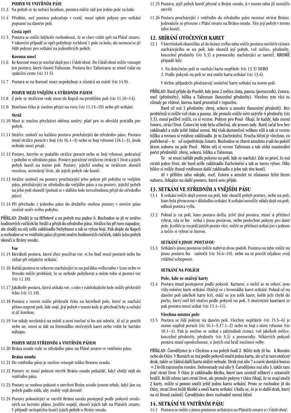 V takovém případě se opět pohybuje rychlostí 1 pole za kolo, ale nemusí se již řídit pokyny pro setkání na jednotlivých polích. Koruna moci 11.6 Ke Koruně moci je možné dojít jen z Údolí ohně.