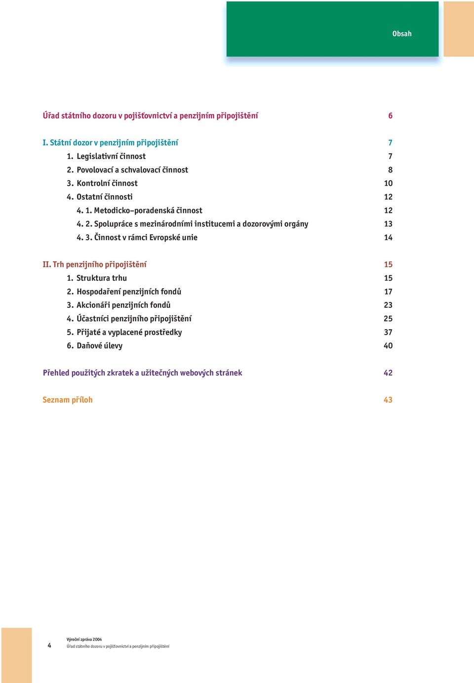 Činnost v rámci Evropské unie 14 II. Trh penzijního připojištění 15 1. Struktura trhu 15 2. Hospodaření penzijních fondů 17 3.