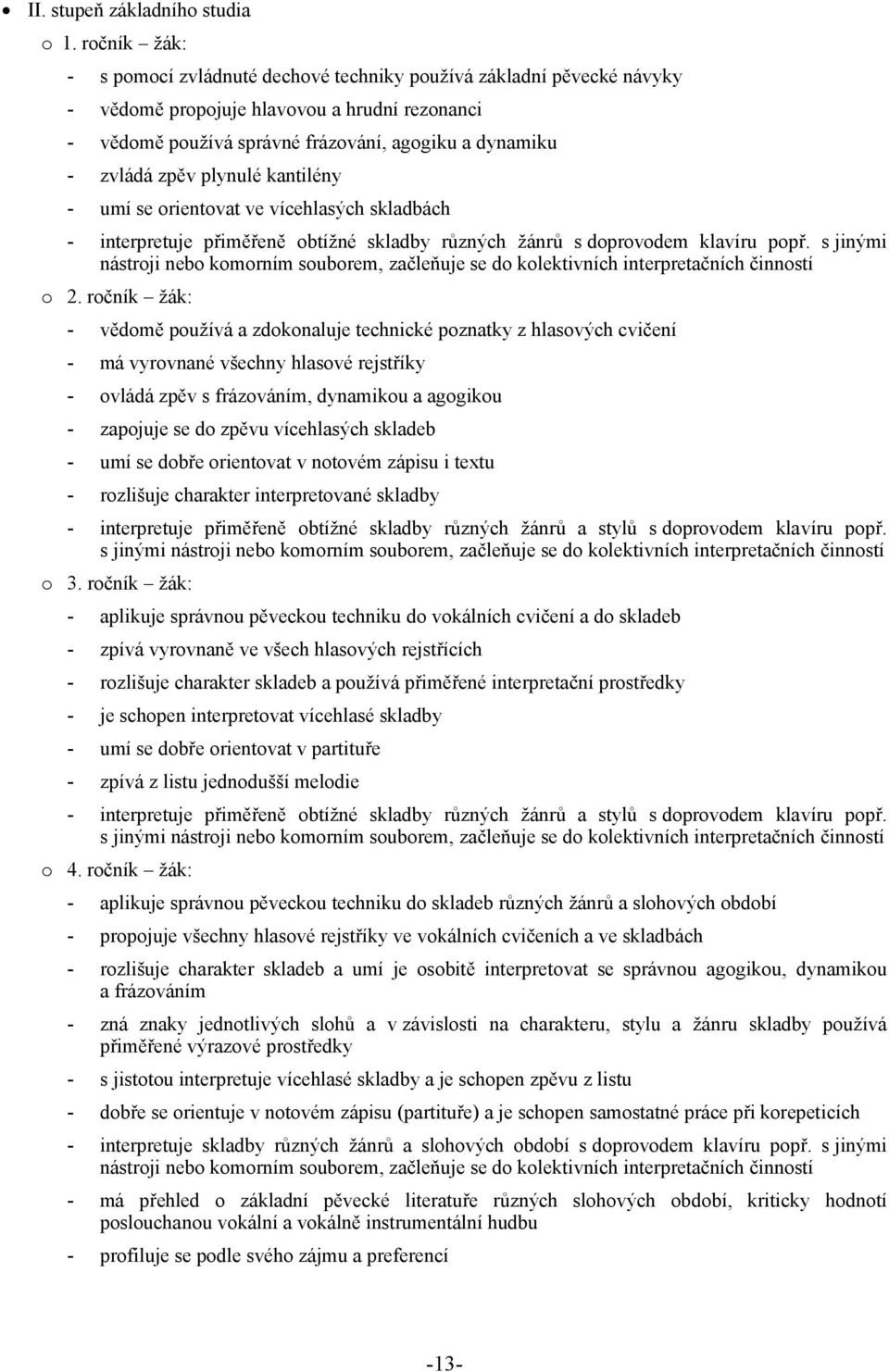 plynulé kantilény - umí se orientovat ve vícehlasých skladbách - interpretuje přiměřeně obtížné skladby různých žánrů s doprovodem klavíru popř.