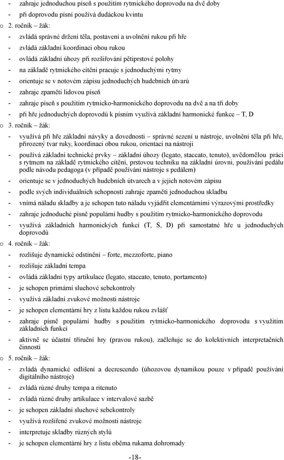 cítění pracuje s jednoduchými rytmy - orientuje se v notovém zápisu jednoduchých hudebních útvarů - zahraje zpaměti lidovou píseň - zahraje píseň s použitím rytmicko-harmonického doprovodu na dvě a