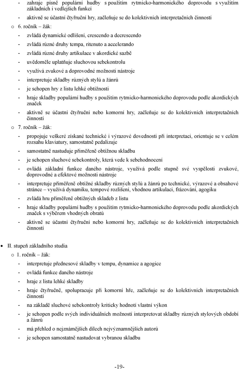 ročník žák: - zvládá dynamické odlišení, crescendo a decrescendo - zvládá různé druhy tempa, ritenuto a accelerando - zvládá různé druhy artikulace v akordické sazbě - uvědoměle uplatňuje sluchovou