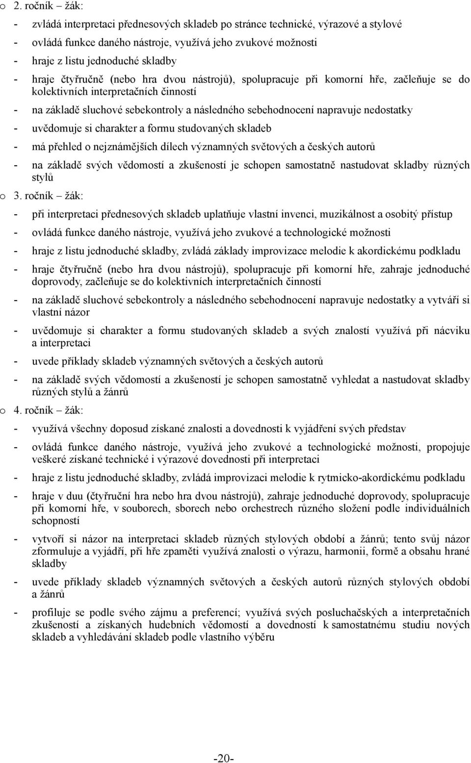 nedostatky - uvědomuje si charakter a formu studovaných skladeb - má přehled o nejznámějších dílech významných světových a českých autorů - na základě svých vědomostí a zkušeností je schopen