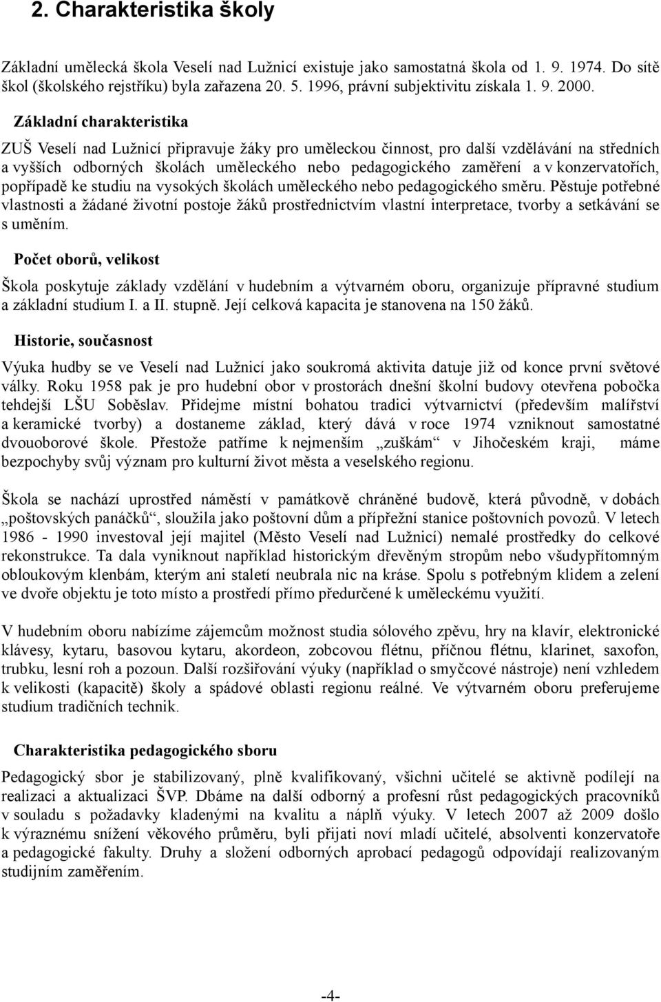 Základní charakteristika ZUŠ Veselí nad Lužnicí připravuje žáky pro uměleckou činnost, pro další vzdělávání na středních a vyšších odborných školách uměleckého nebo pedagogického zaměření a v