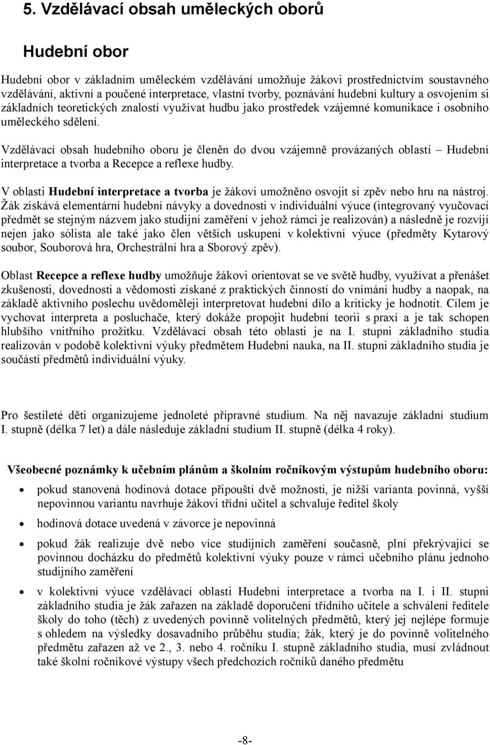 Vzdělávací obsah hudebního oboru je členěn do dvou vzájemně provázaných oblastí Hudební interpretace a tvorba a Recepce a reflexe hudby.