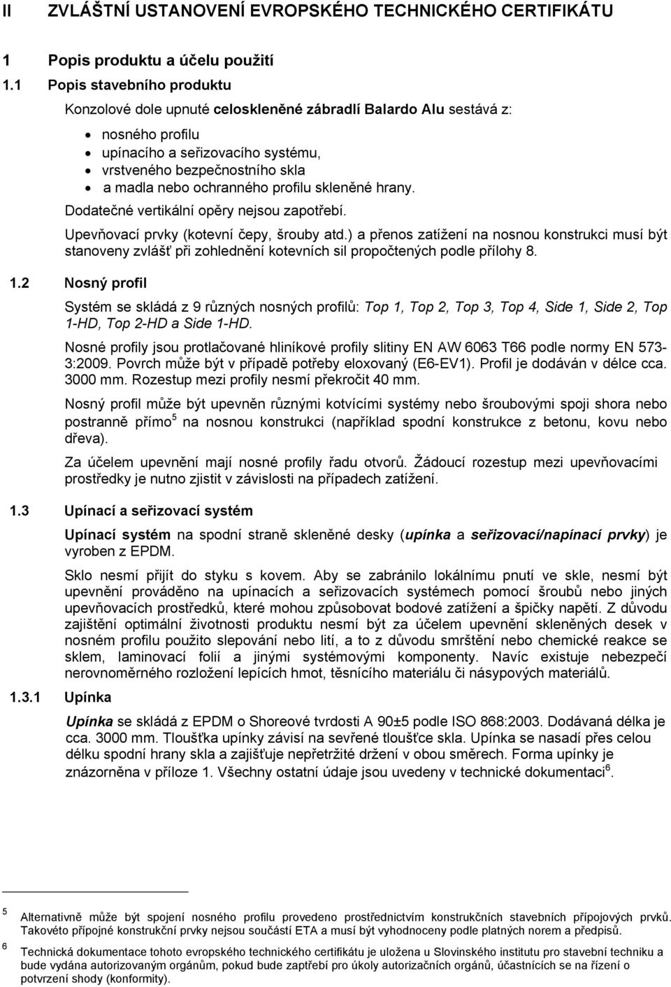 profilu skleněné hrany. Dodatečné vertikální opěry nejsou zapotřebí. Upevňovací prvky (kotevní čepy, šrouby atd.