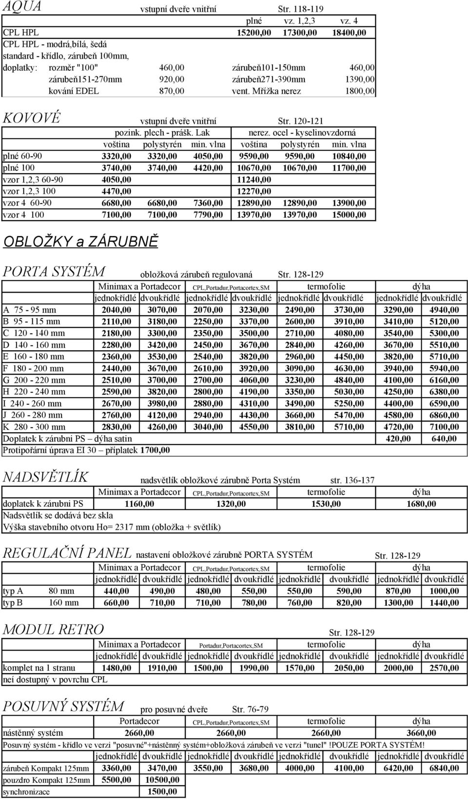 Mřížka nerez 1800,00 KOVOVÉ vstupní dveře vnitřní Str. 120-121 pozink. plech - prášk. Lak nerez. ocel - kyselinovzdorná voština polystyrén min. vlna voština polystyrén min.