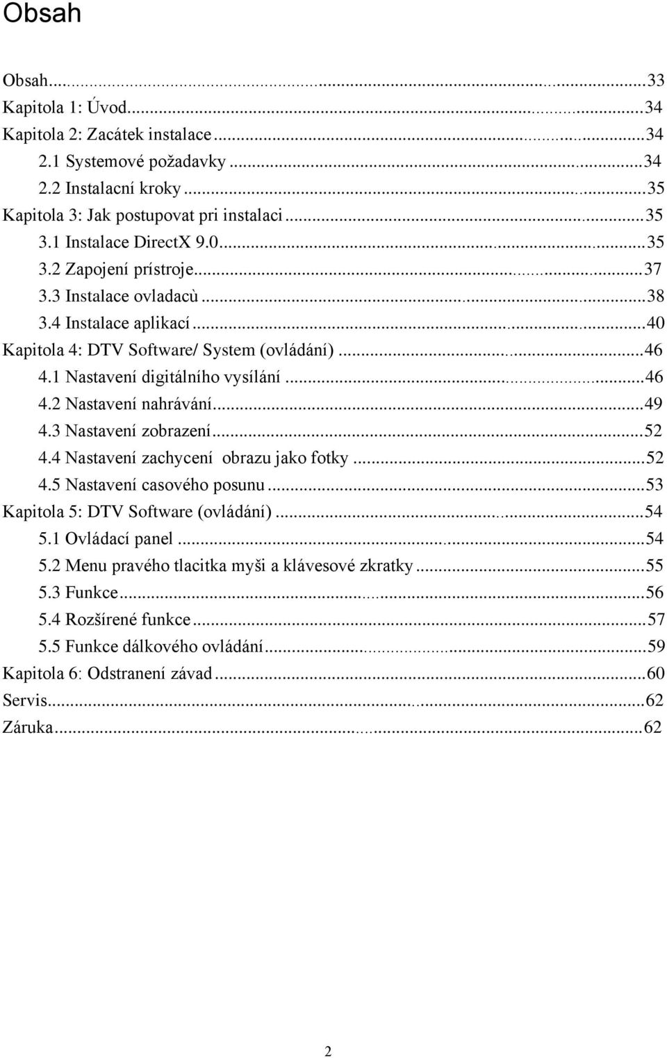 1 Nastavení digitálního vysílání...46 4.2 Nastavení nahrávání...49 4.3 Nastavení zobrazení...52 4.4 Nastavení zachycení obrazu jako fotky...52 4.5 Nastavení casového posunu.