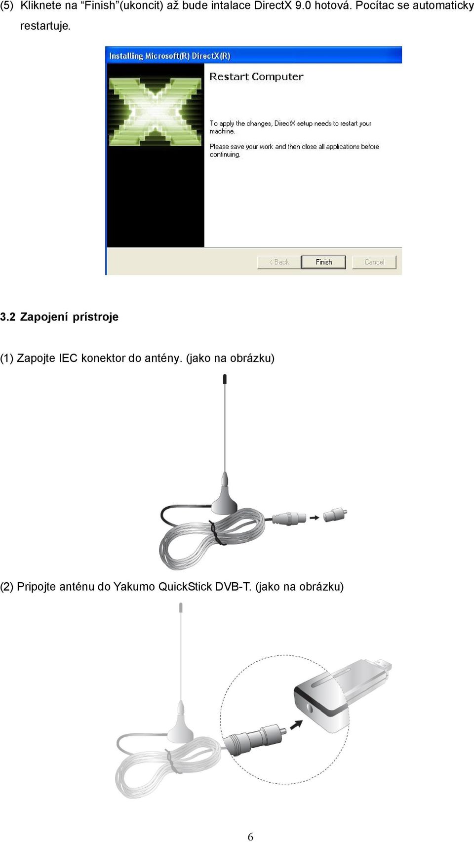 2 Zapojení prístroje (1) Zapojte IEC konektor do antény.