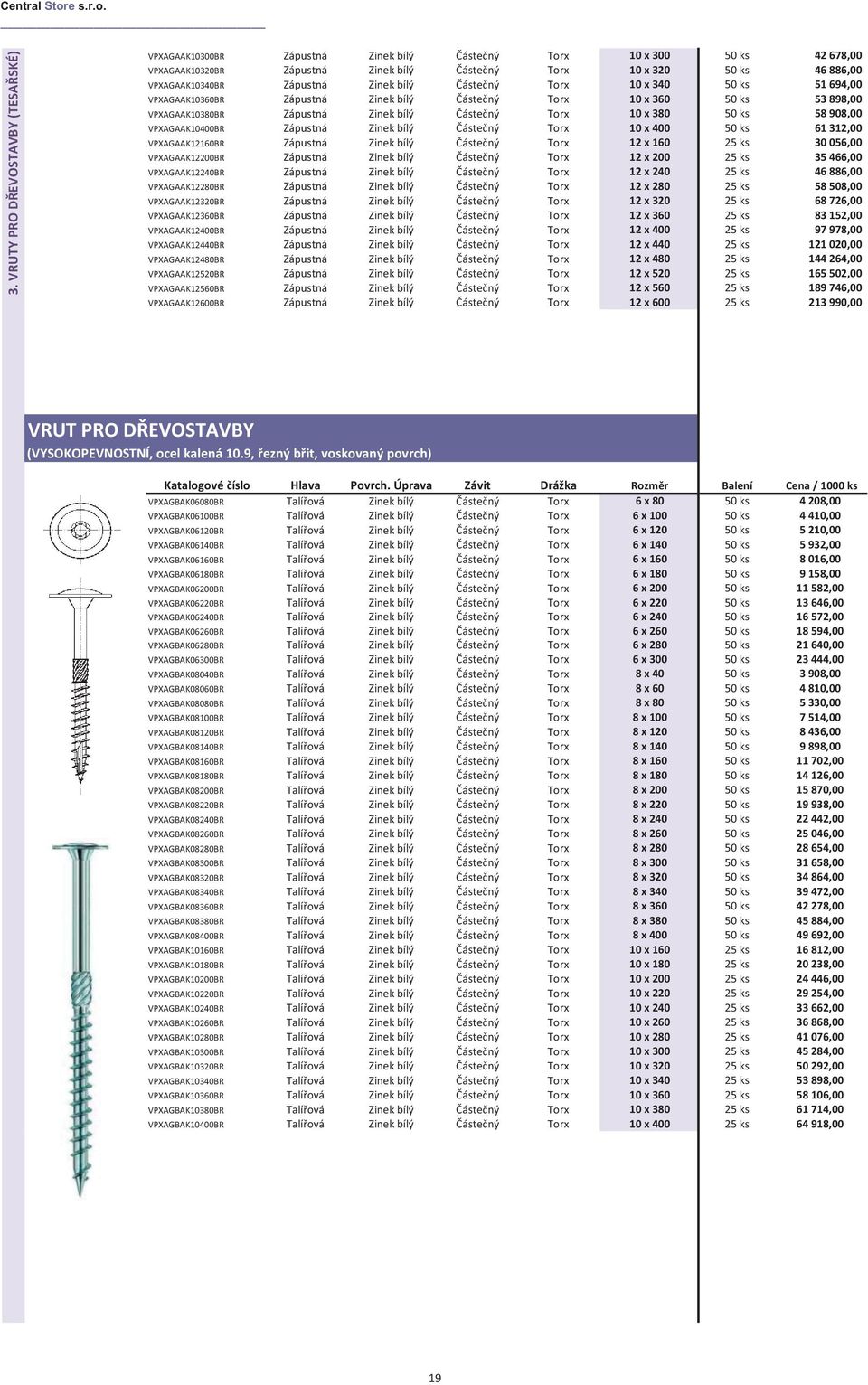 10 x 380 50 ks 58 908,00 VPXAGAAK10400BR Zápustná Zinek bílý Částečný Torx 10 x 400 50 ks 61 312,00 VPXAGAAK12160BR Zápustná Zinek bílý Částečný Torx 12 x 160 25 ks 30 056,00 VPXAGAAK12200BR Zápustná