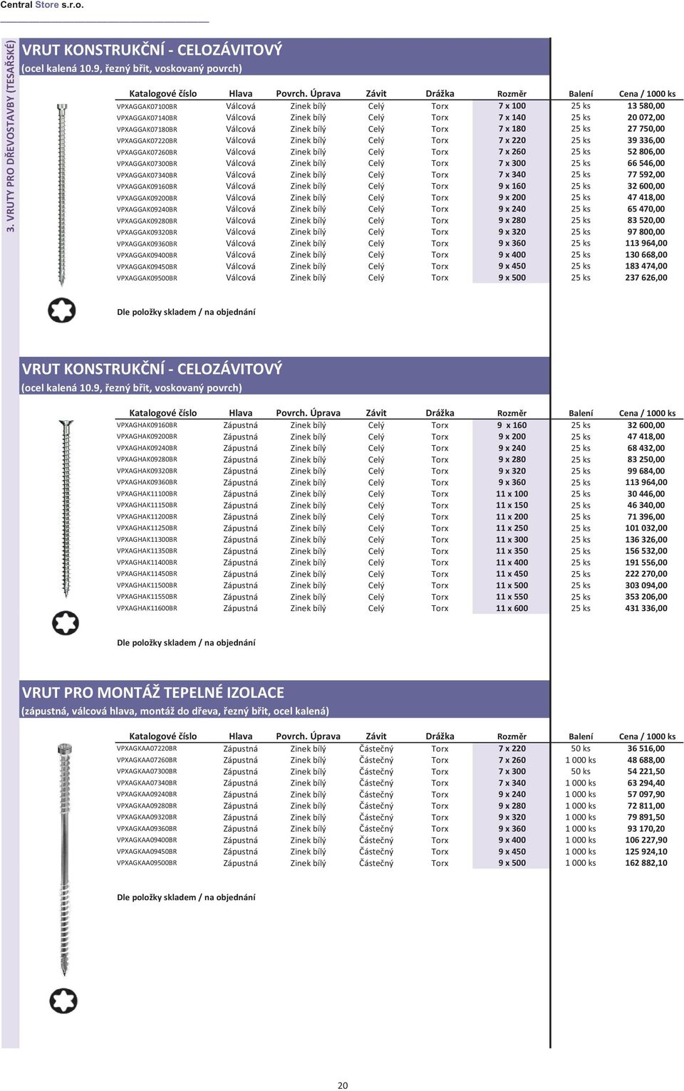 Zinek bílý Celý Torx 7 x 180 25 ks 27 750,00 VPXAGGAK07220BR Válcová Zinek bílý Celý Torx 7 x 220 25 ks 39 336,00 VPXAGGAK07260BR Válcová Zinek bílý Celý Torx 7 x 260 25 ks 52 806,00 VPXAGGAK07300BR