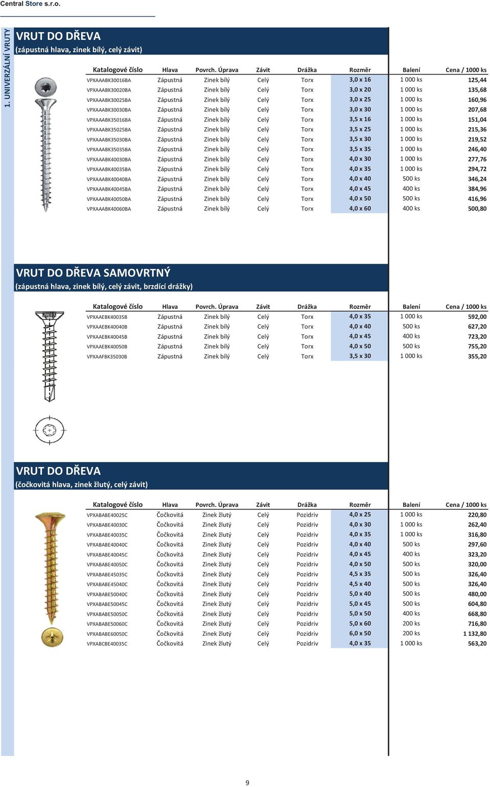 Celý Torx 3,5 x 16 1 000 ks 151,04 VPXAAABK35025BA Zápustná Zinek bílý Celý Torx 3,5 x 25 1 000 ks 215,36 VPXAAABK35030BA Zápustná Zinek bílý Celý Torx 3,5 x 30 1 000 ks 219,52 VPXAAABK35035BA