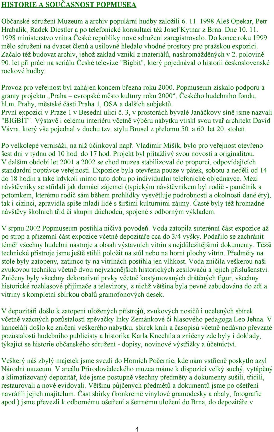 Začalo též budovat archiv, jehož základ vznikl z materiálů, nashromážděných v 2. polovině 90.