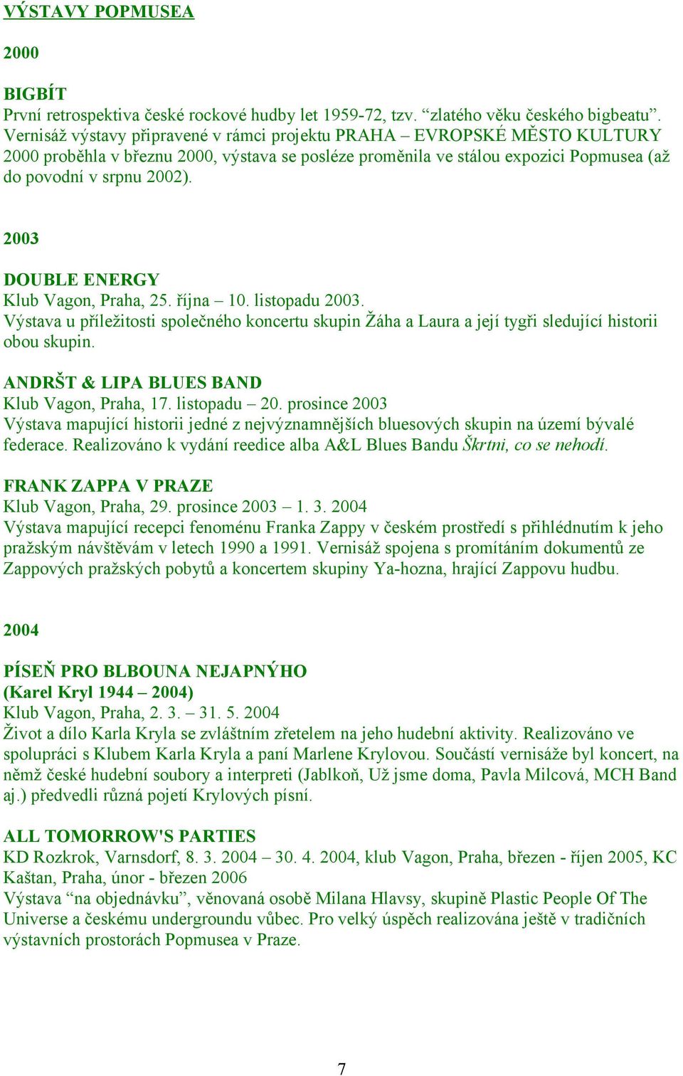 2003 DOUBLE ENERGY Klub Vagon, Praha, 25. října 10. listopadu 2003. Výstava u příležitosti společného koncertu skupin Žáha a Laura a její tygři sledující historii obou skupin.