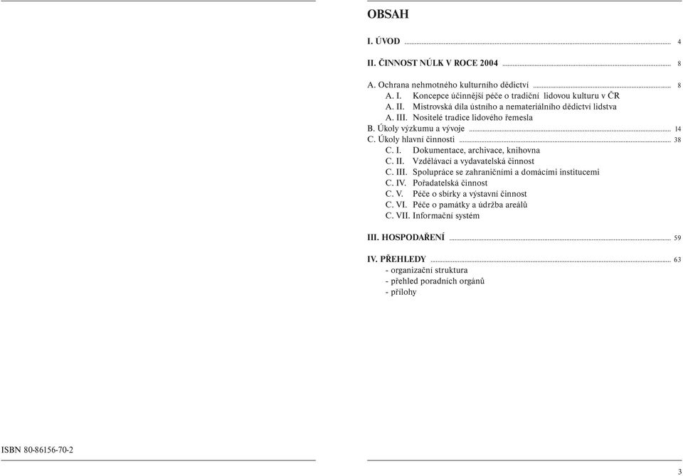 Vzdělávací a vydavatelská činnost C. III. Spolupráce se zahraničními a domácími institucemi C. IV. Pořadatelská činnost C. V. Péče o sbírky a výstavní činnost C. VI.