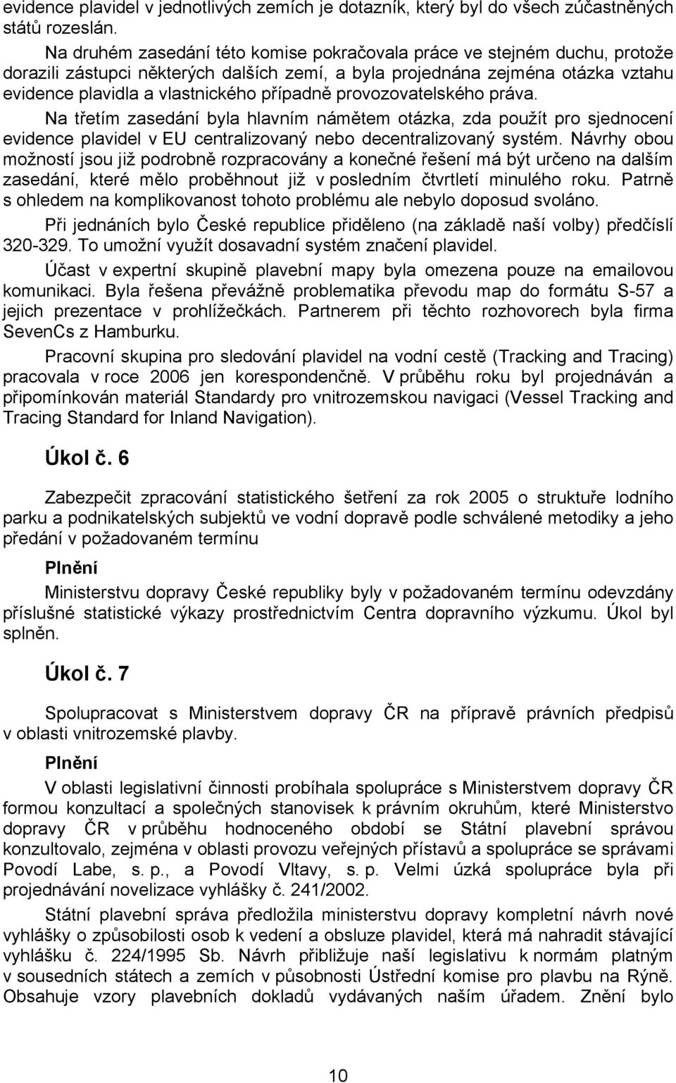 provozovatelského práva. Na třetím zasedání byla hlavním námětem otázka, zda použít pro sjednocení evidence plavidel v EU centralizovaný nebo decentralizovaný systém.