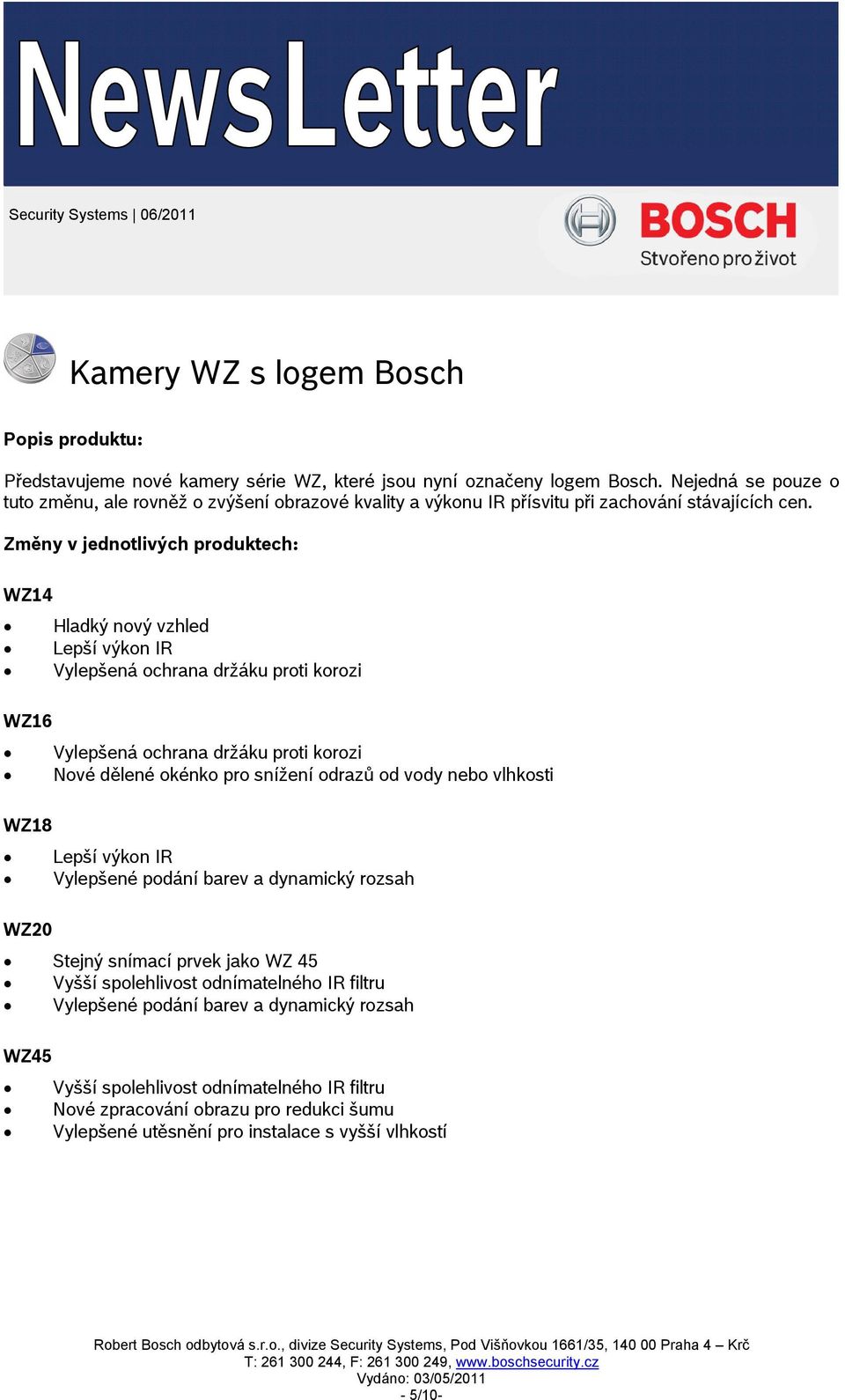 Změny v jednotlivých produktech: WZ14 Hladký nový vzhled Lepší výkon IR Vylepšená ochrana držáku proti korozi WZ16 Vylepšená ochrana držáku proti korozi Nové dělené okénko pro snížení odrazů