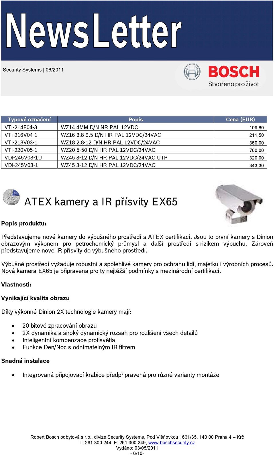 ATEX kamery a IR přísvity EX65 Představujeme nové kamery do výbušného prostředí s ATEX certifikací.