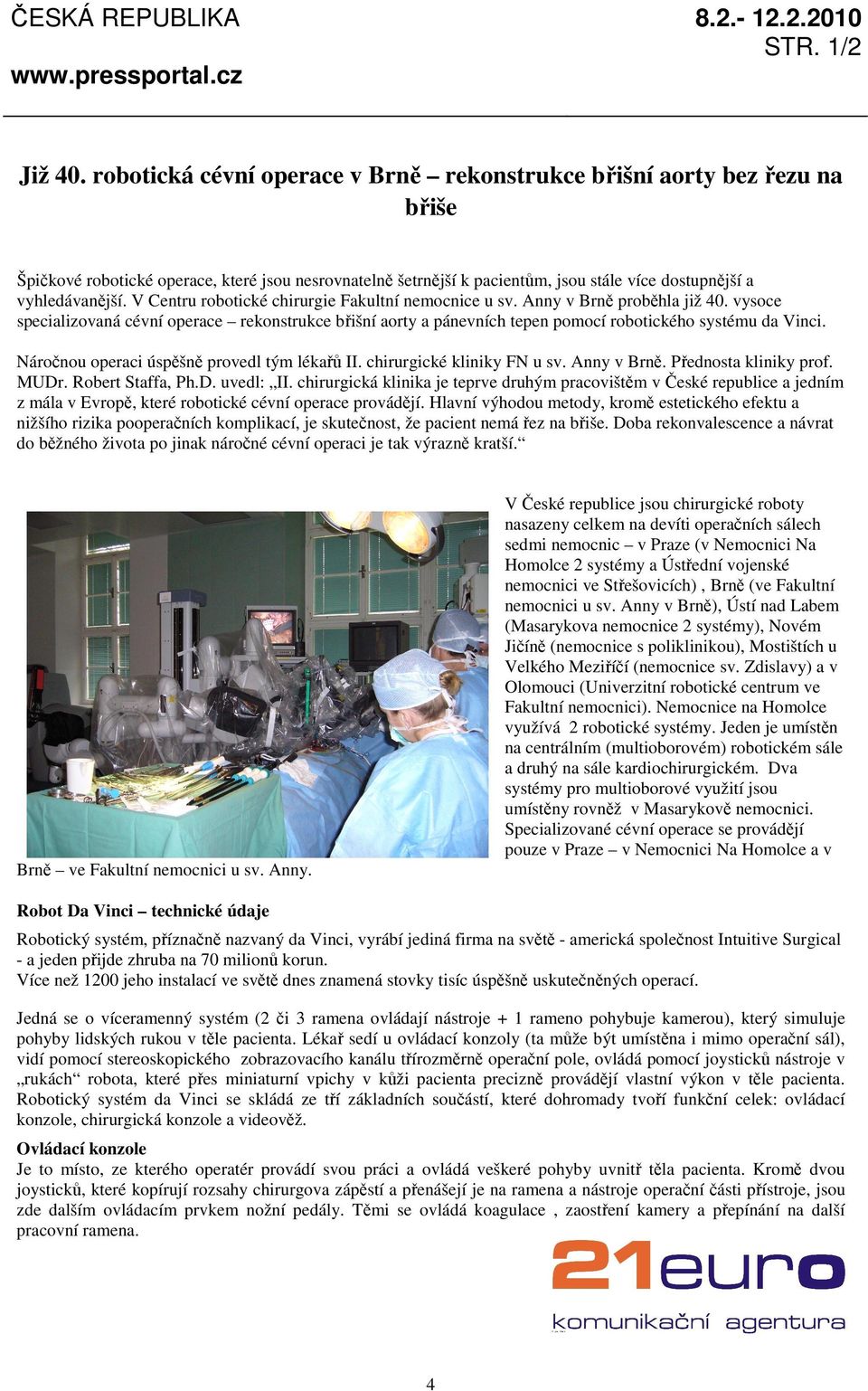 V Centru robotické chirurgie Fakultní nemocnice u sv. Anny v Brně proběhla již 40. vysoce specializovaná cévní operace rekonstrukce břišní aorty a pánevních tepen pomocí robotického systému da Vinci.