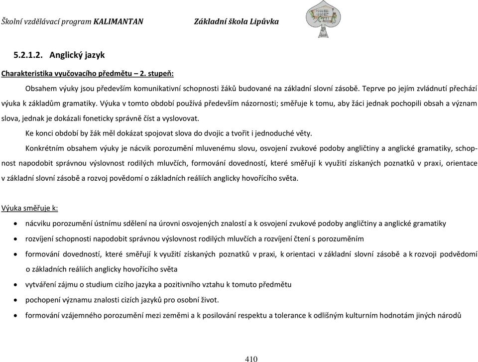 Výuka v tomto období používá především názornosti; směřuje k tomu, aby žáci jednak pochopili obsah a význam slova, jednak je dokázali foneticky správně číst a vyslovovat.