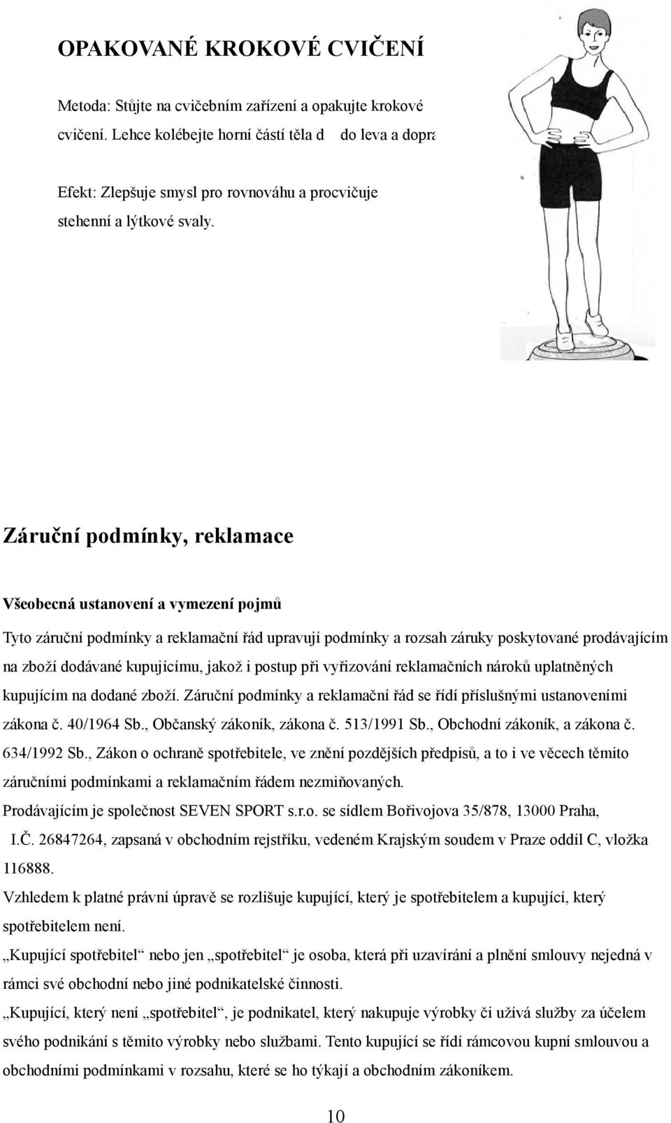 Záruční podmínky, reklamace Všeobecná ustanovení a vymezení pojmů Tyto záruční podmínky a reklamační řád upravují podmínky a rozsah záruky poskytované prodávajícím na zboží dodávané kupujícímu, jakož