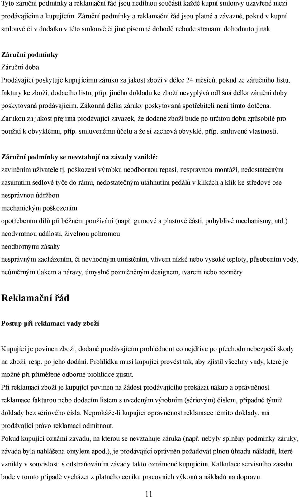 Záruční podmínky Záruční doba Prodávající poskytuje kupujícímu záruku za jakost zboží v délce 24 měsíců, pokud ze záručního listu, faktury ke zboží, dodacího listu, příp.