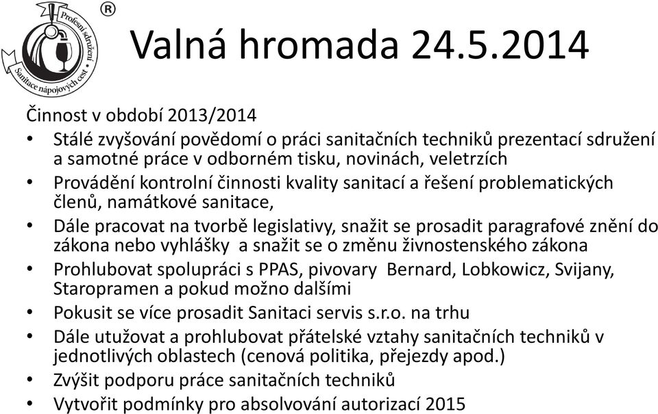 živnostenského zákona Prohlubovat spolupráci s PPAS, pivovary Bernard, Lobkowicz, Svijany, Staropramen a pokud možno dalšími Pokusit se více prosadit Sanitaci servis s.r.o. na trhu Dále utužovat a prohlubovat přátelské vztahy sanitačních techniků v jednotlivých oblastech (cenová politika, přejezdy apod.