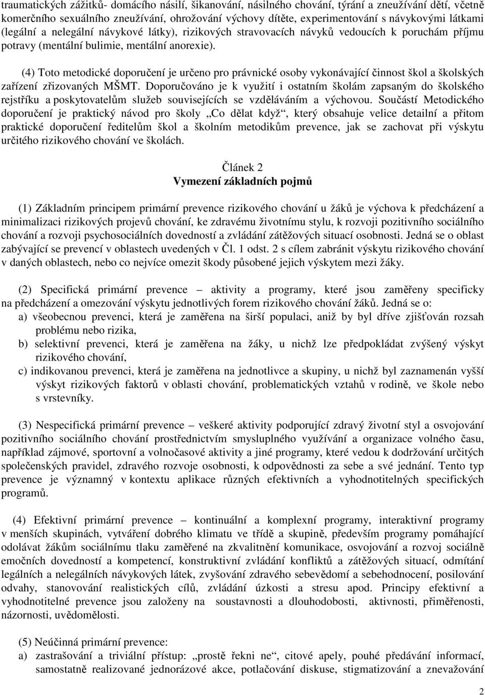 (4) Toto metodické doporučení je určeno pro právnické osoby vykonávající činnost škol a školských zařízení zřizovaných MŠMT.