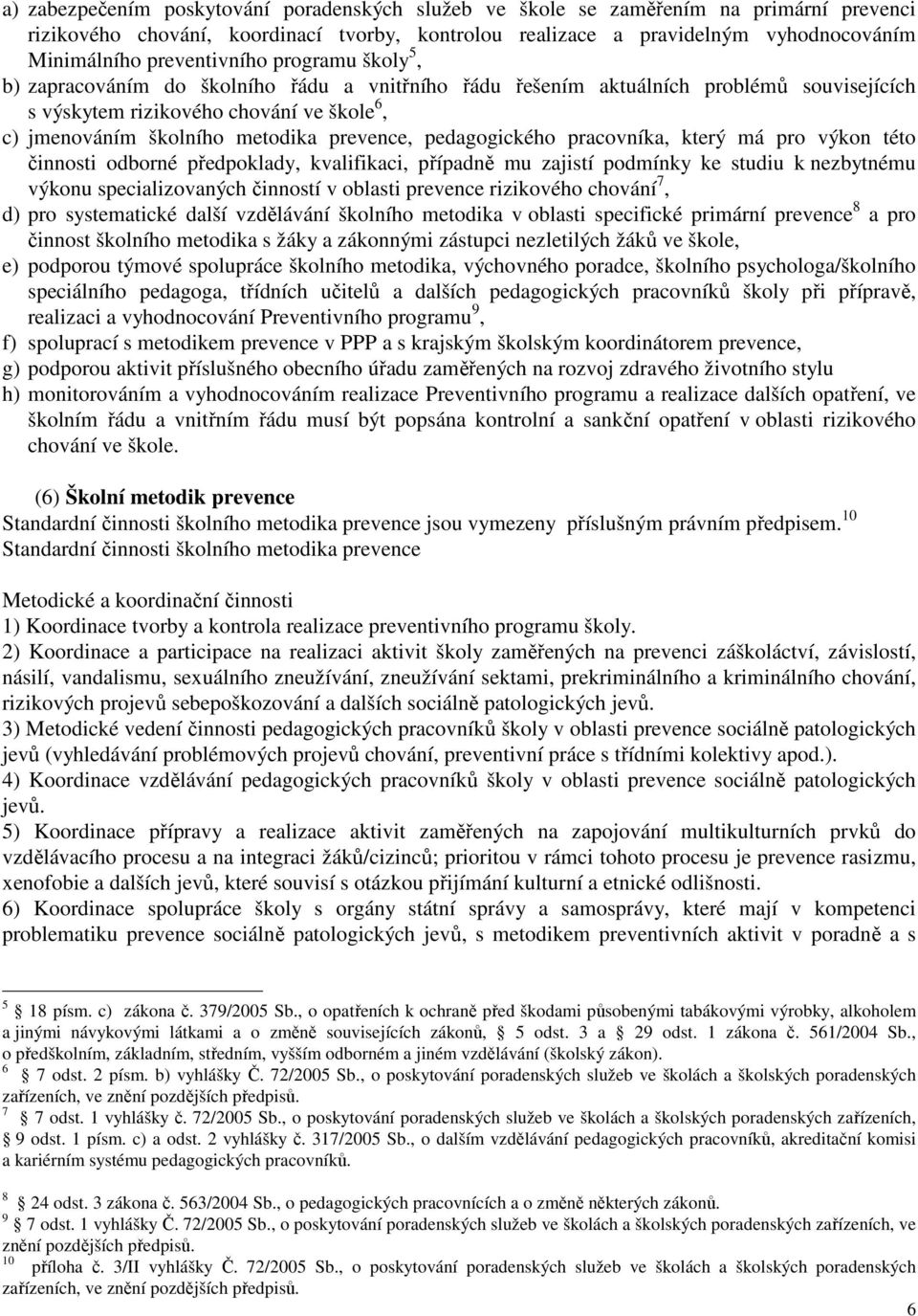 prevence, pedagogického pracovníka, který má pro výkon této činnosti odborné předpoklady, kvalifikaci, případně mu zajistí podmínky ke studiu k nezbytnému výkonu specializovaných činností v oblasti