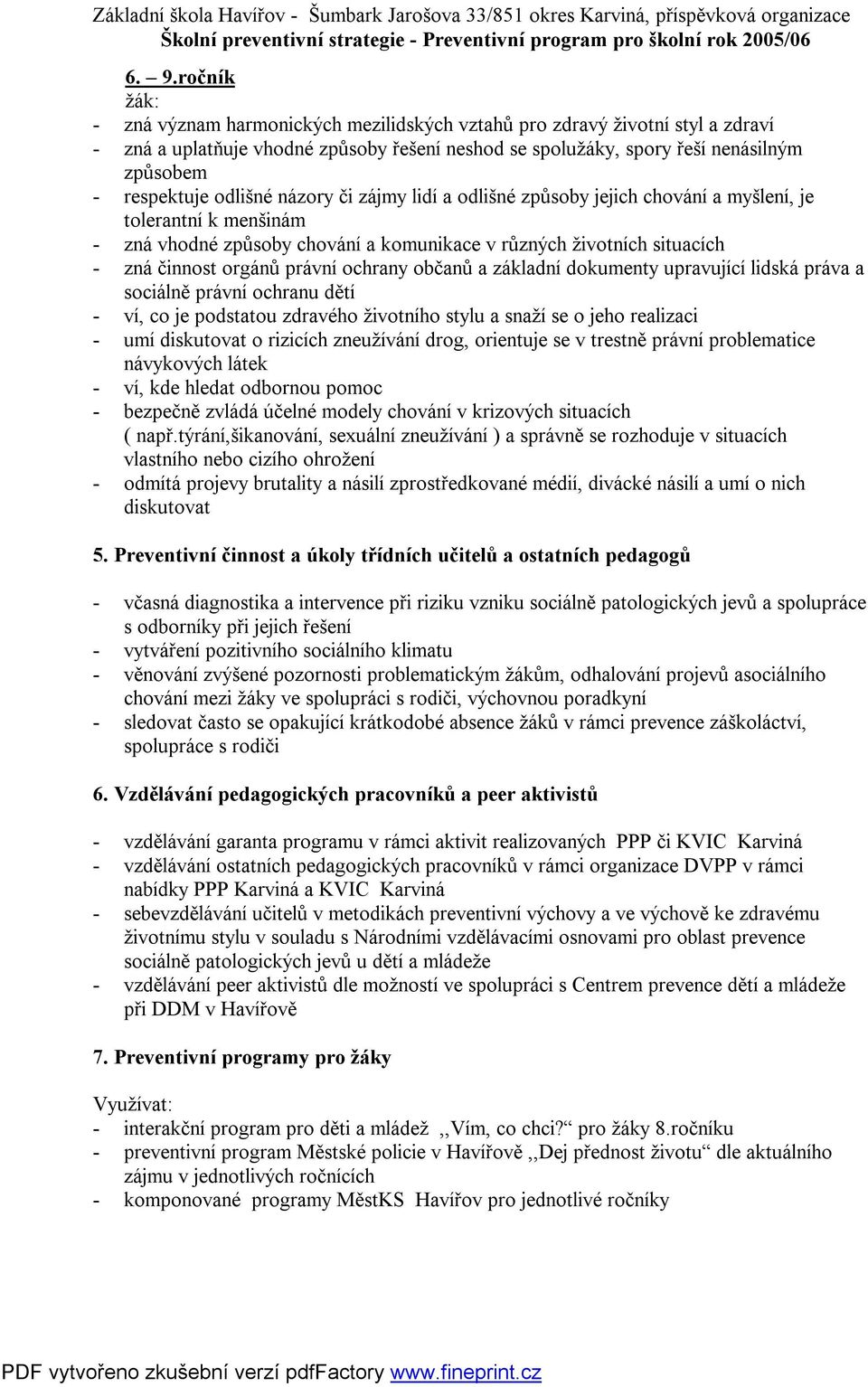 orgánů právní ochrany občanů a základní dokumenty upravující lidská práva a sociálně právní ochranu dětí - ví, co je podstatou zdravého životního stylu a snaží se o jeho realizaci - umí diskutovat o