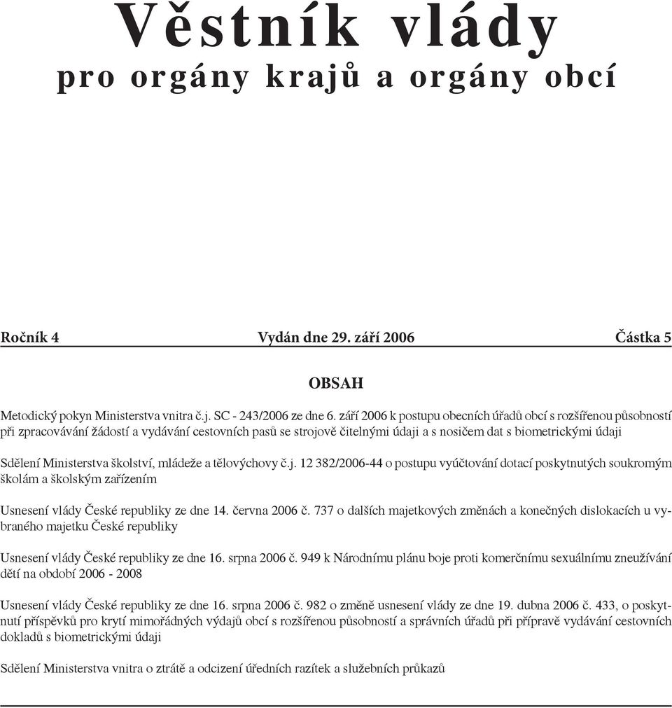 Ministerstva školství, mládeže a tělovýchovy č.j. 12 382/2006-44 o postupu vyúčtování dotací poskytnutých soukromým školám a školským zařízením Usnesení vlády České republiky ze dne 14. června 2006 č.