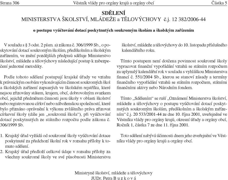 , o poskytování dotací soukromým školám, předškolním a školským zařízením, ve znění pozdějších předpisů sděluje Ministerstvo školství, mládeže a tělovýchovy následující postup k zabezpečení jednotné