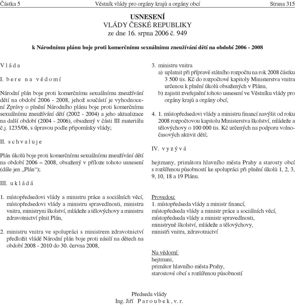 b e r e n a v ě d o m í Národní plán boje proti komerčnímu sexuálnímu zneužívání dětí na období 2006-2008, jehož součástí je vyhodnocení Zprávy o plnění Národního plánu boje proti komerčnímu