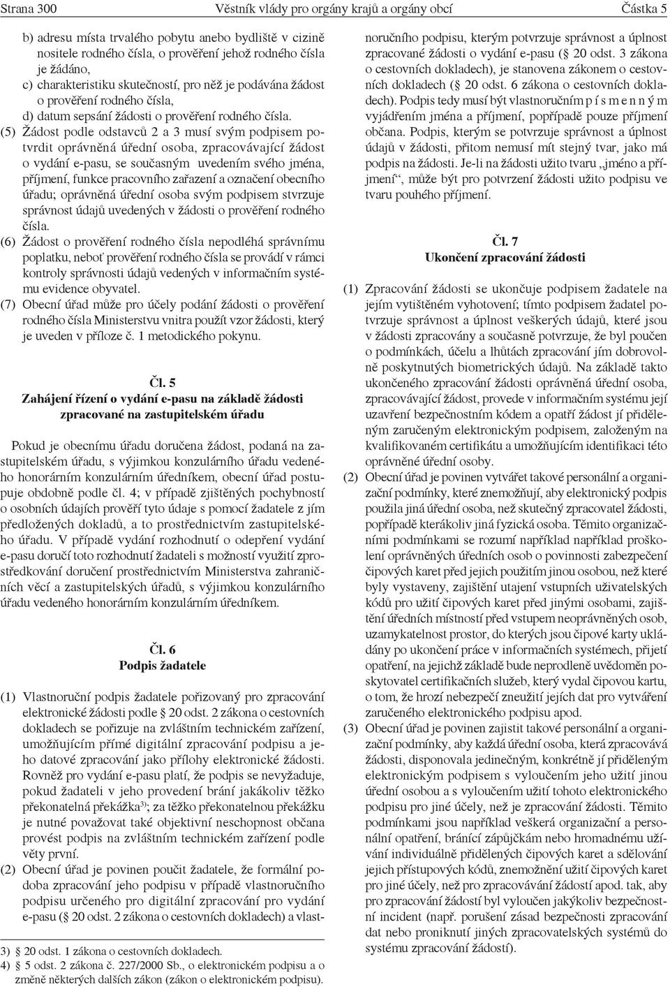 (5) Žádost podle odstavců 2 a 3 musí svým podpisem potvrdit oprávněná úřední osoba, zpracovávající žádost o vydání e-pasu, se současným uvedením svého jména, příjmení, funkce pracovního zařazení a