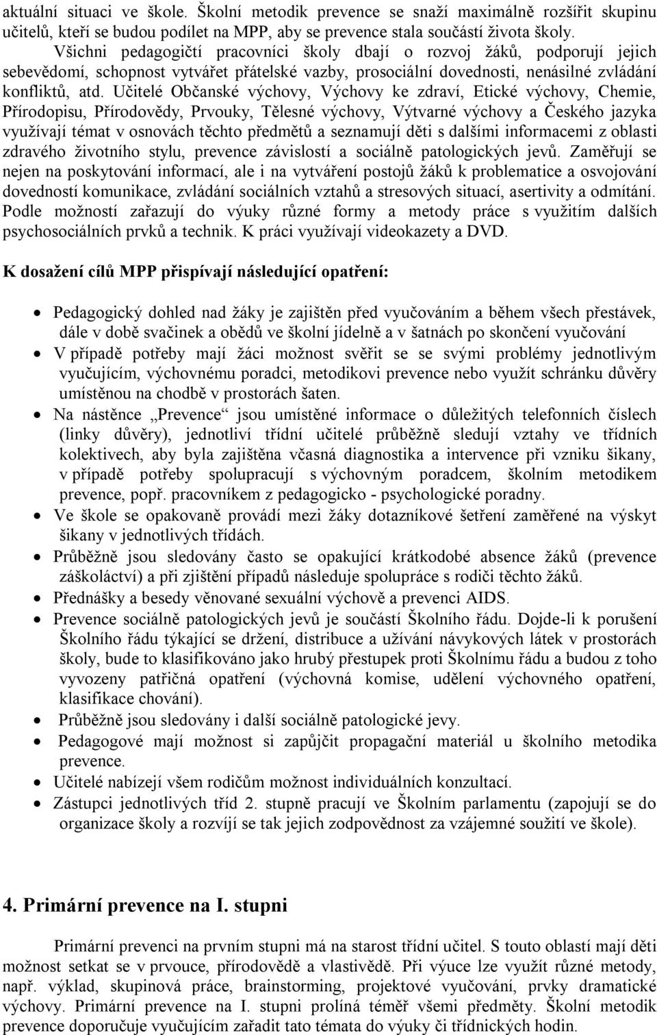 Učitelé Občanské výchovy, Výchovy ke zdraví, Etické výchovy, Chemie, Přírodopisu, Přírodovědy, Prvouky, Tělesné výchovy, Výtvarné výchovy a Českého jazyka využívají témat v osnovách těchto předmětů a