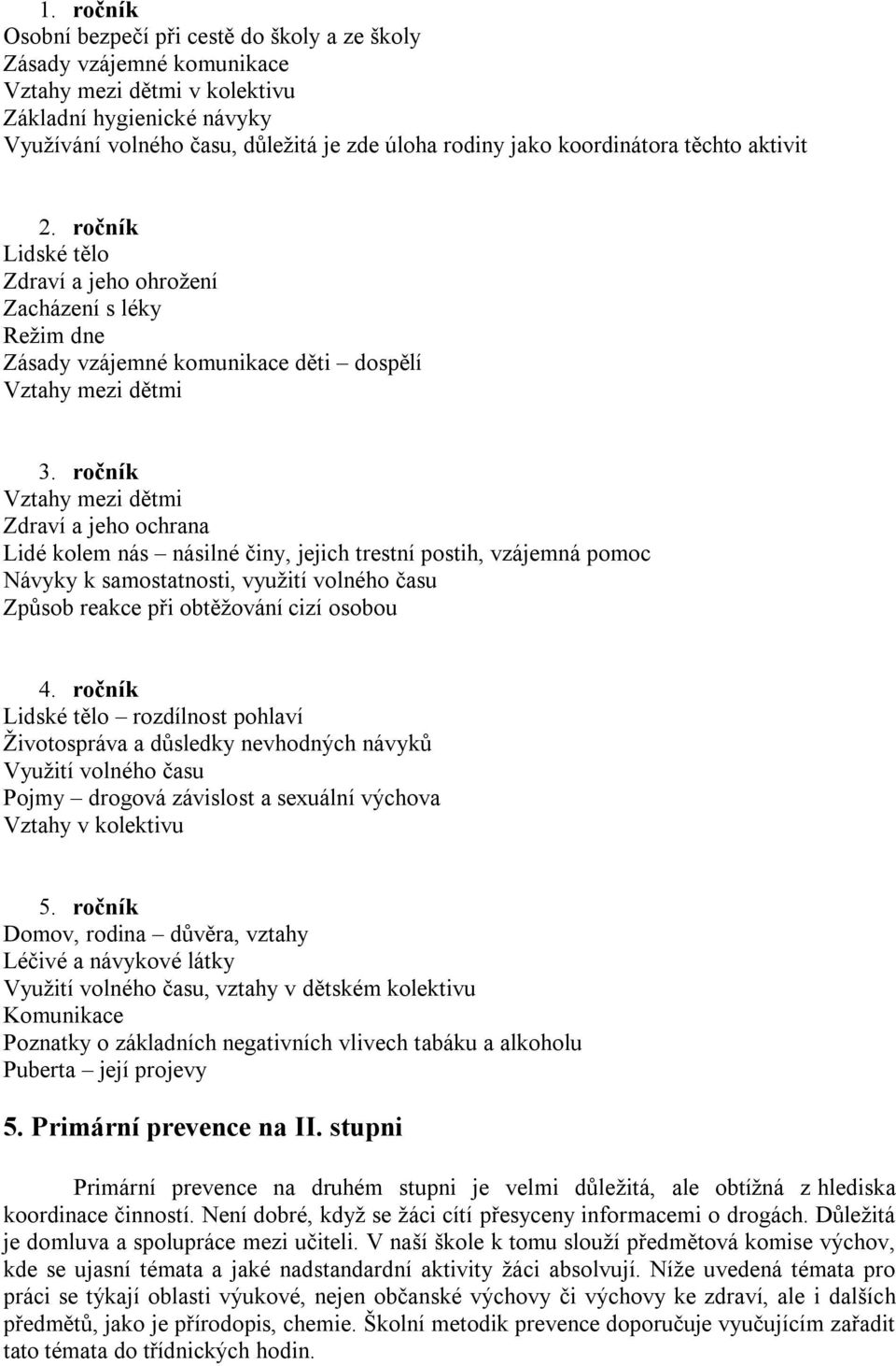 ročník Vztahy mezi dětmi Zdraví a jeho ochrana Lidé kolem nás násilné činy, jejich trestní postih, vzájemná pomoc Návyky k samostatnosti, využití volného času Způsob reakce při obtěžování cizí osobou