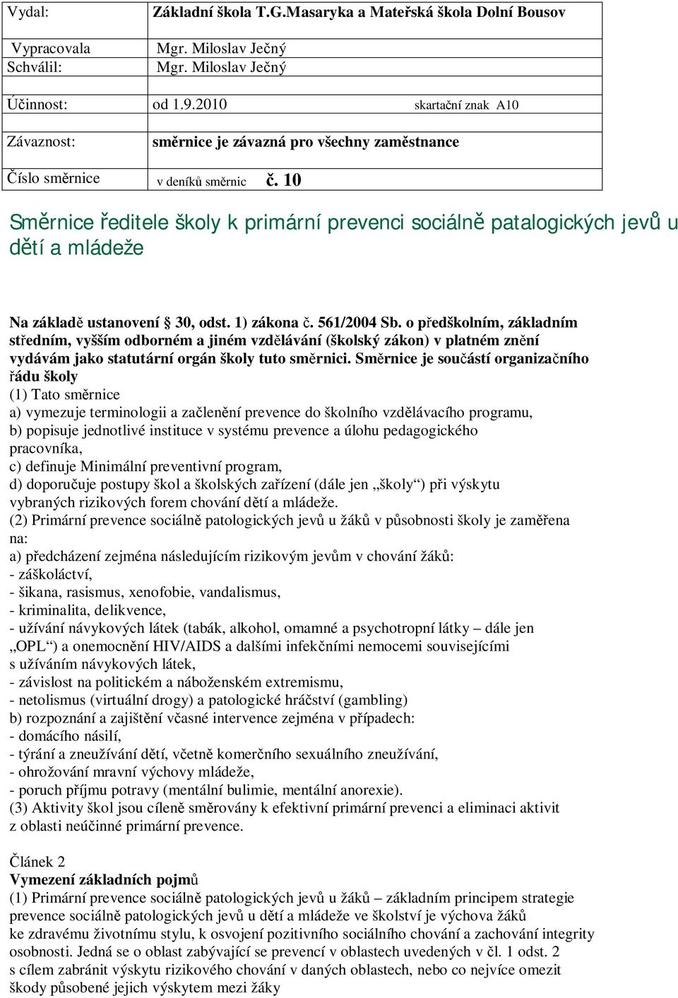 10 Směrnice ředitele školy k primární prevenci sociálně patalogických jevů u dětí a mládeže Na základě ustanovení 30, odst. 1) zákona č. 561/2004 Sb.