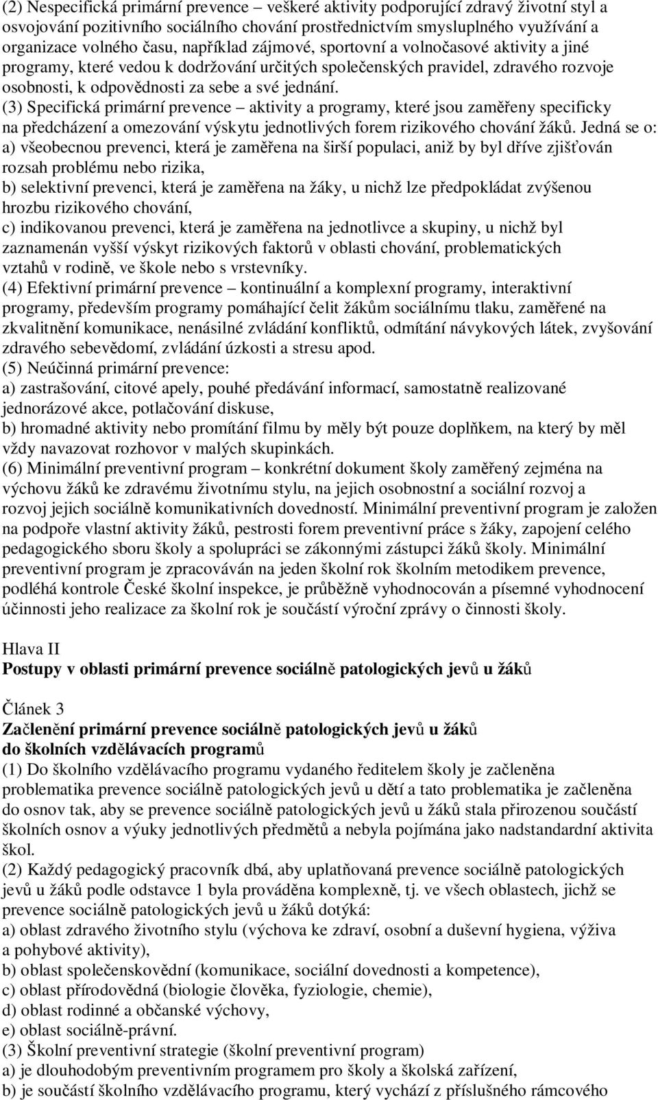 (3) Specifická primární prevence aktivity a programy, které jsou zaměřeny specificky na předcházení a omezování výskytu jednotlivých forem rizikového chování žáků.