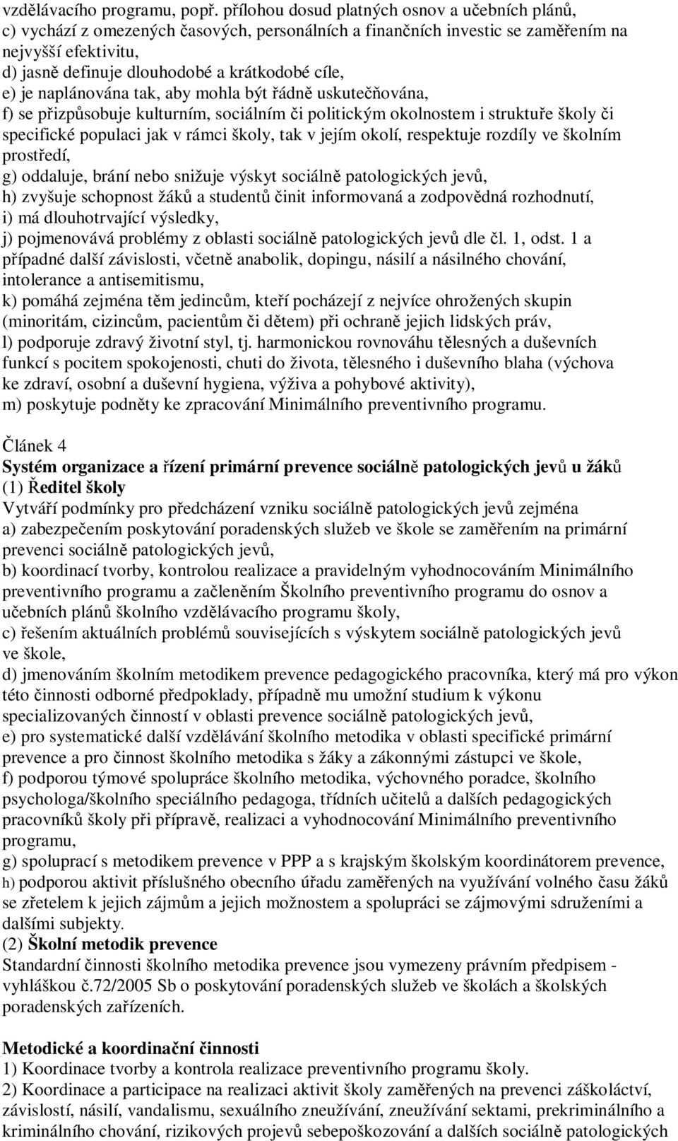 cíle, e) je naplánována tak, aby mohla být řádně uskutečňována, f) se přizpůsobuje kulturním, sociálním či politickým okolnostem i struktuře školy či specifické populaci jak v rámci školy, tak v