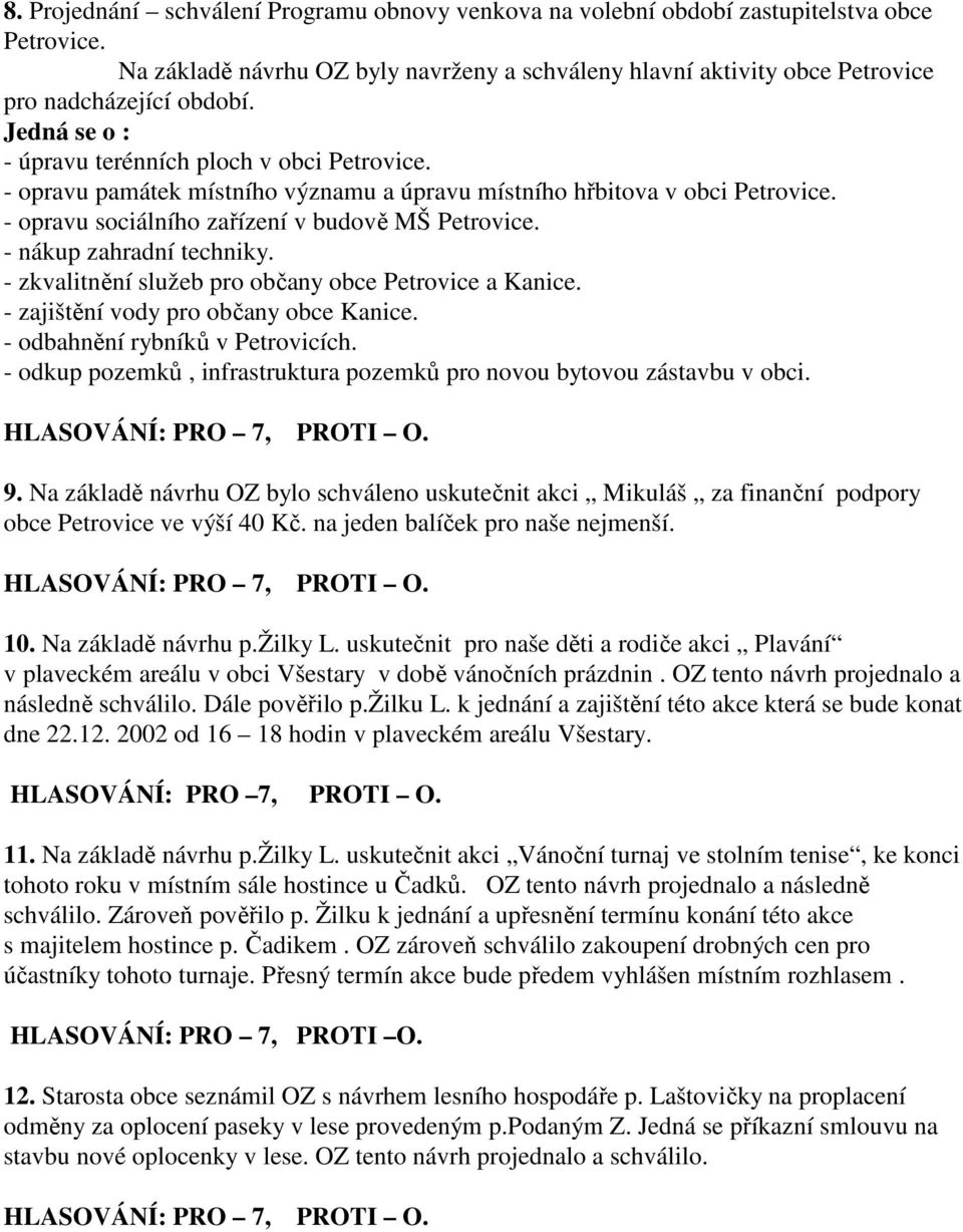 - nákup zahradní techniky. - zkvalitnění služeb pro občany obce Petrovice a Kanice. - zajištění vody pro občany obce Kanice. - odbahnění rybníků v Petrovicích.