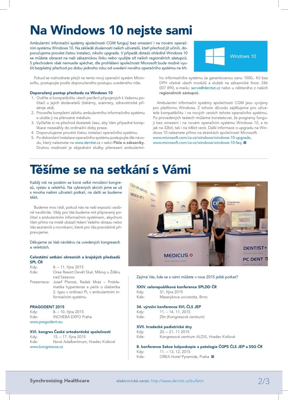 V případě dotazů ohledně Windows 10 se můžete obracet na naši zákaznickou linku nebo využijte síť našich regionálních zástupců.