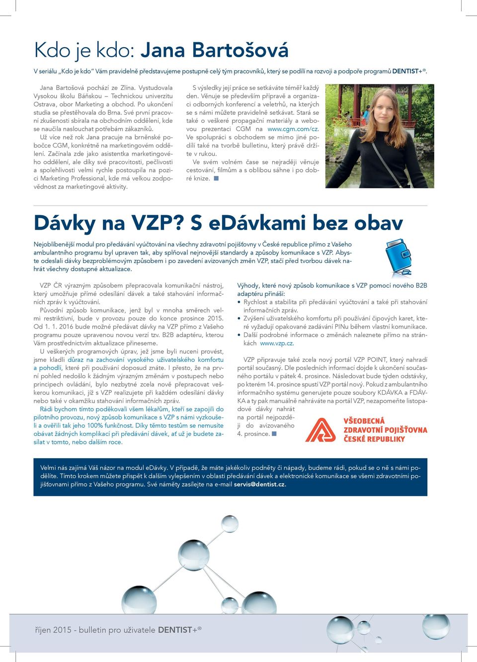 Své první pracovní zkušenosti sbírala na obchodním oddělení, kde se naučila naslouchat potřebám zákazníků. Už více než rok Jana pracuje na brněnské pobočce CGM, konkrétně na marketingovém oddělení.