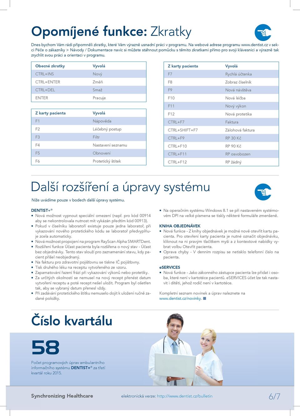 Obecné zkratky Vyvolá Z karty pacienta Vyvolá CTRL+INS Nový F7 Rychlá účtenka CTRL+ENTER Změň F8 Zobraz číselník CTRL+DEL Smaž F9 Nová návštěva ENTER Pracuje F10 Nová léčba F11 Nový výkon Z karty