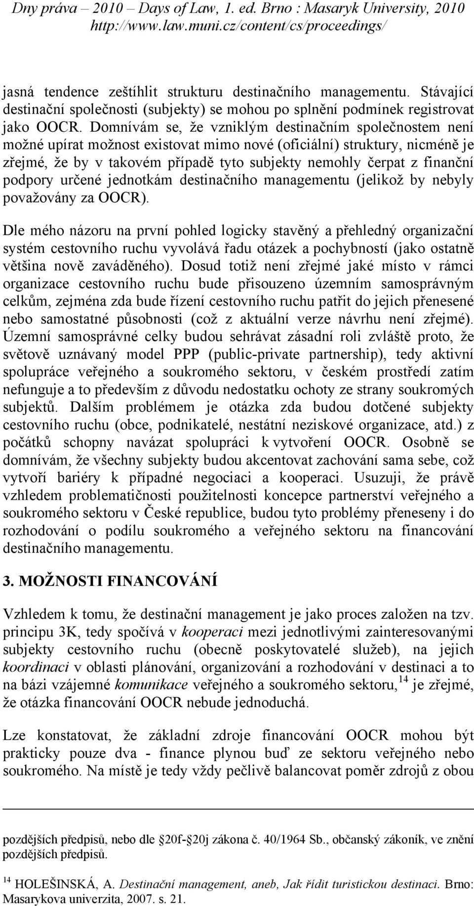 finanční podpory určené jednotkám destinačního managementu (jelikož by nebyly považovány za OOCR).