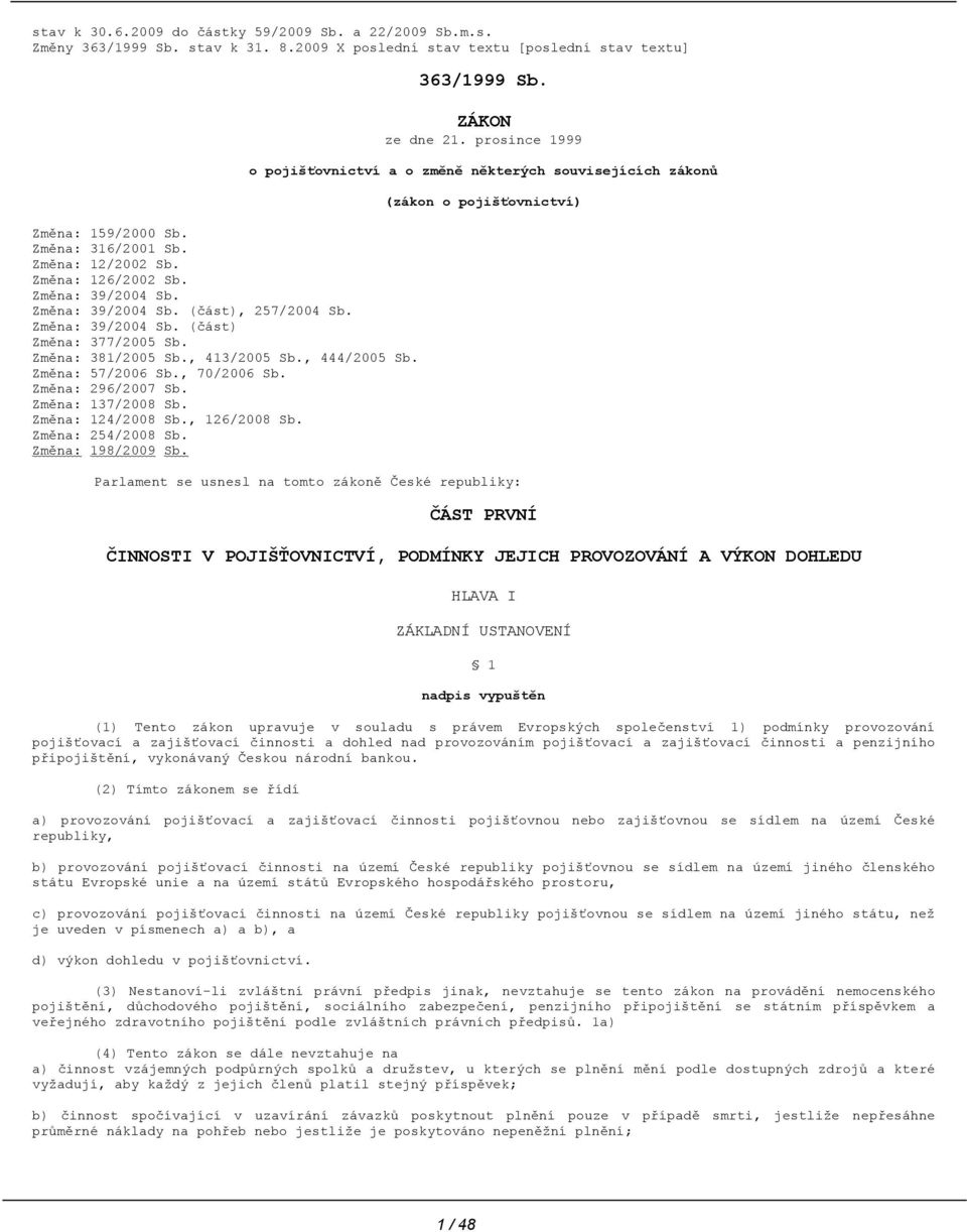 , 70/2006 Sb. Změna: 296/2007 Sb. Změna: 137/2008 Sb. Změna: 124/2008 Sb., 126/2008 Sb. Změna: 254/2008 Sb. Změna: 198/2009 Sb. 363/1999 Sb. ZÁKON ze dne 21.