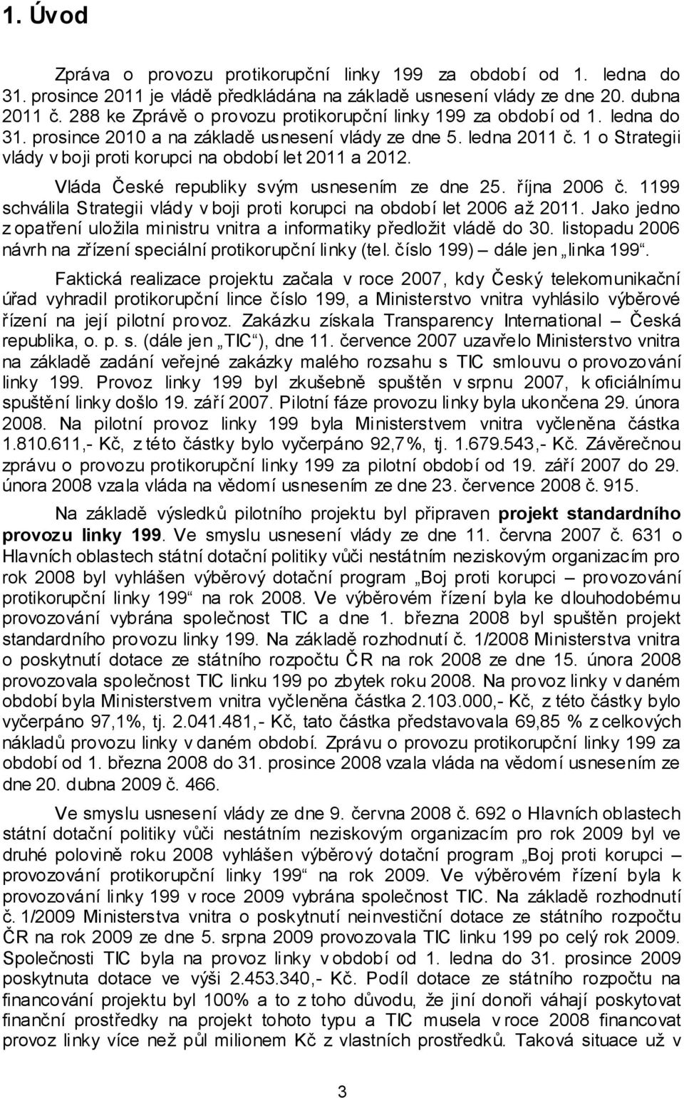 1 o Strategii vlády v boji proti korupci na období let 2011 a 2012. Vláda České republiky svým usnesením ze dne 25. října 2006 č.
